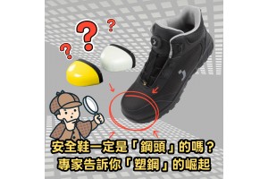 安全鞋一定是「鋼頭」的嗎？專家告訴你「塑鋼」的崛起